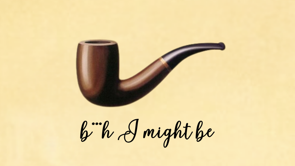 A playful remake of René Magritte's painting and popular meme, showing a pipe and "b***h I might be" underneath, as a metaphor for html elements.