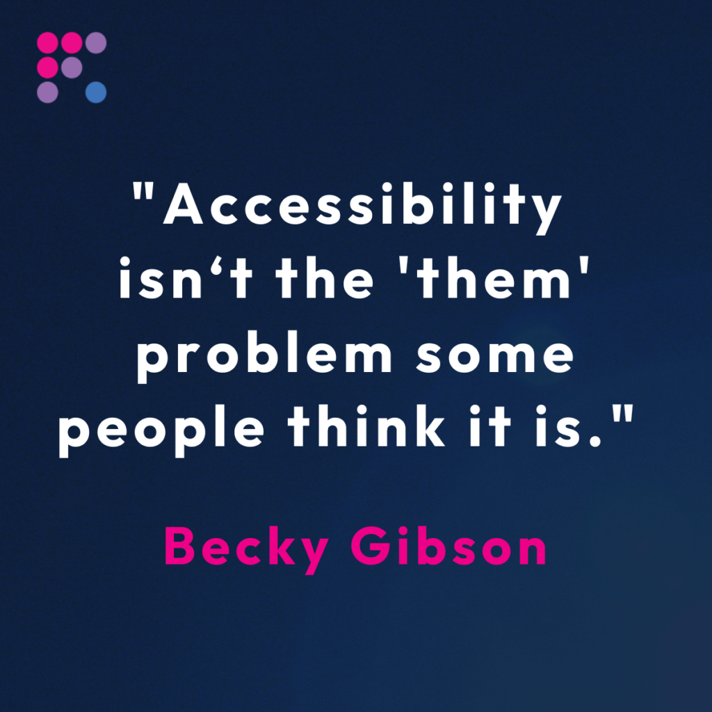 Quote card: "Accessibility isn't the 'them' problem some people think it is" -- Becky Gibson, accessibility aria specialist